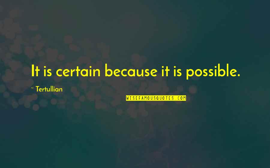 Nosheen Ahmed Quotes By Tertullian: It is certain because it is possible.