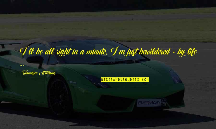 Nosheen Javed Quotes By Tennessee Williams: I'll be all right in a minute, I'm Nosheen Javed Quotes By Tennessee Williams: I'll be all right in a minute, I'm