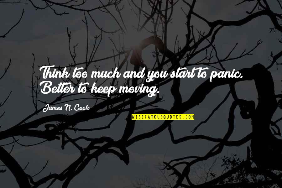 Nosher Quotes By James N. Cook: Think too much and you start to panic. Nosher Quotes By James N. Cook: Think too much and you start to panic.
