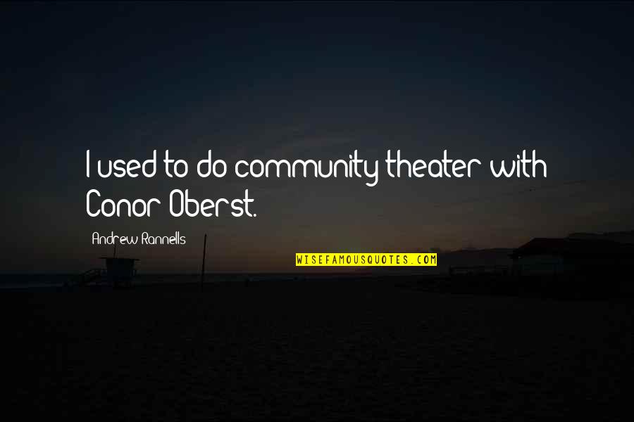 Noshir Quotes By Andrew Rannells: I used to do community theater with Conor