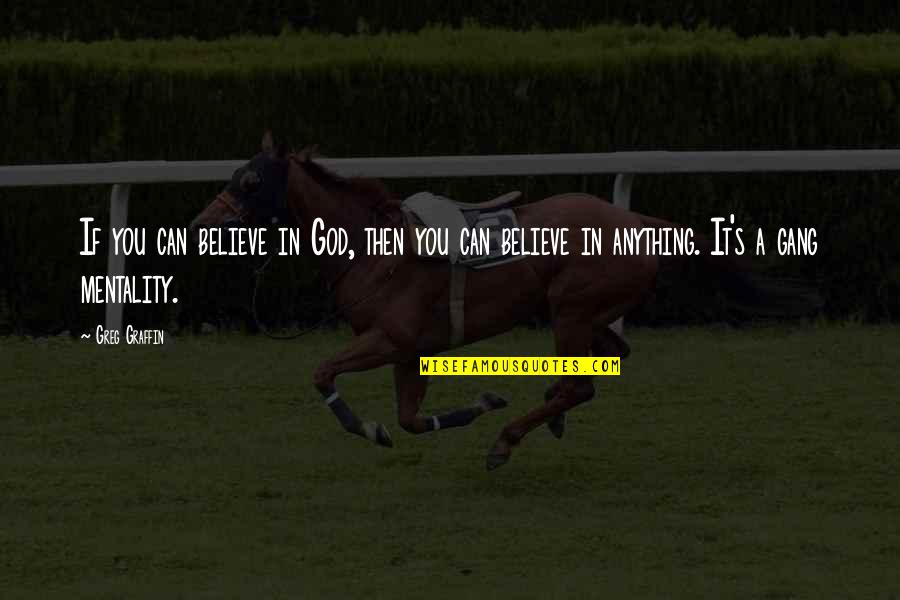 Noshir Quotes By Greg Graffin: If you can believe in God, then you