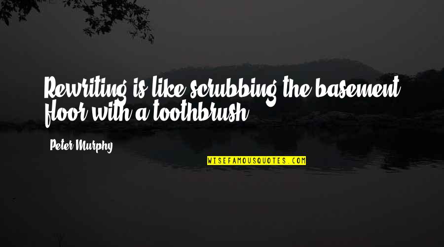 Nosicie Okulary Quotes By Peter Murphy: Rewriting is like scrubbing the basement floor with