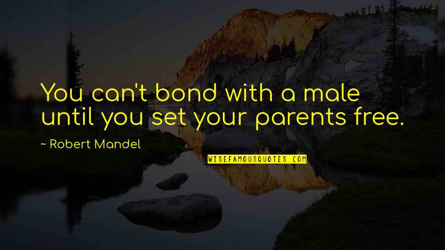 Nosiest Quotes By Robert Mandel: You can't bond with a male until you
