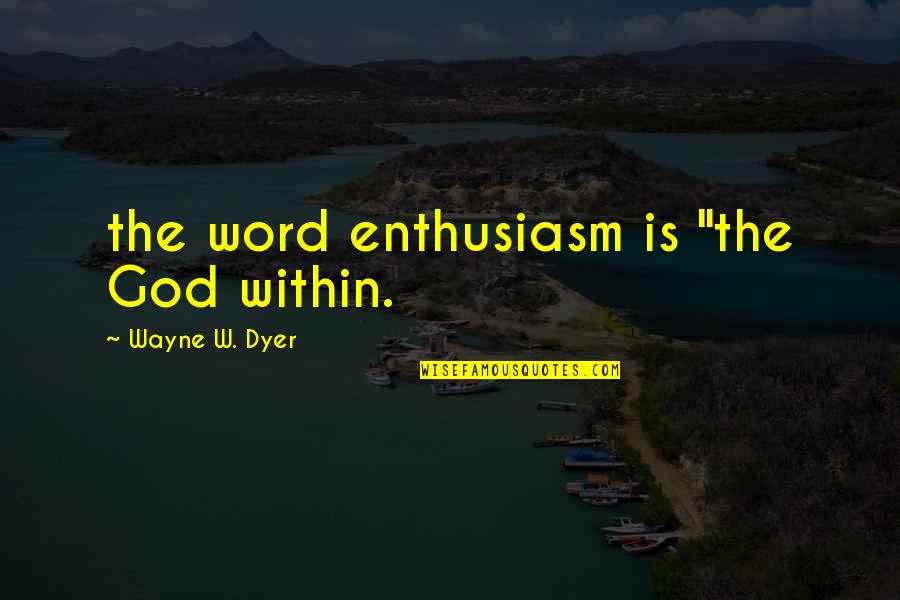 Nosii Bg Quotes By Wayne W. Dyer: the word enthusiasm is "the God within.