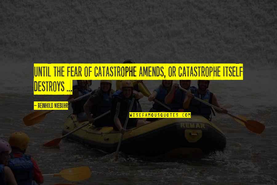 Nosik Olga Quotes By Reinhold Niebuhr: Until the fear of catastrophe amends, or catastrophe