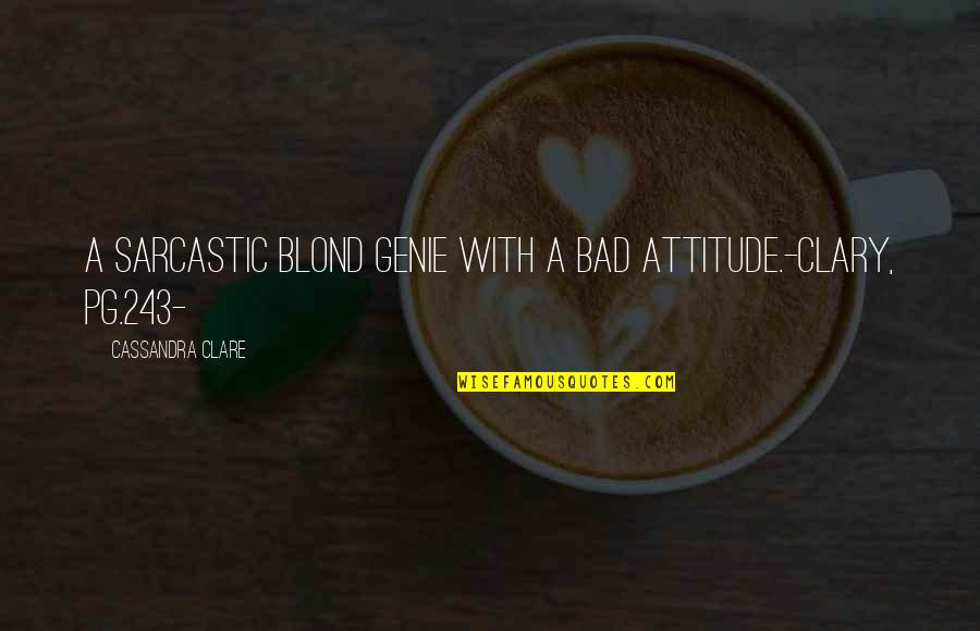 Nosily Games Quotes By Cassandra Clare: A sarcastic blond genie with a bad attitude.-Clary, Nosily Games Quotes By Cassandra Clare: A sarcastic blond genie with a bad attitude.-Clary,