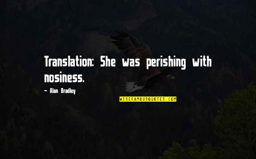 Nosiness Quotes By Alan Bradley: Translation: She was perishing with nosiness.