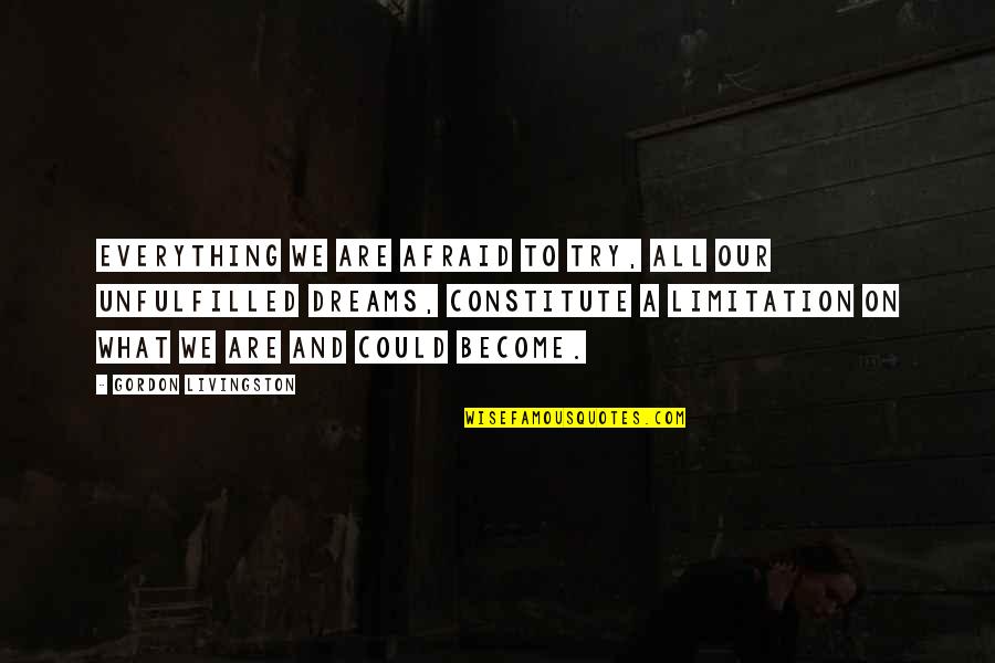 Nosiness Synonym Quotes By Gordon Livingston: Everything we are afraid to try, all our Nosiness Synonym Quotes By Gordon Livingston: Everything we are afraid to try, all our