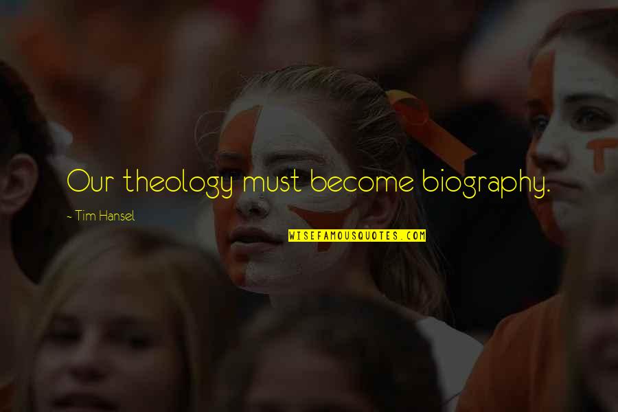 Nosiness Synonym Quotes By Tim Hansel: Our theology must become biography. Nosiness Synonym Quotes By Tim Hansel: Our theology must become biography.