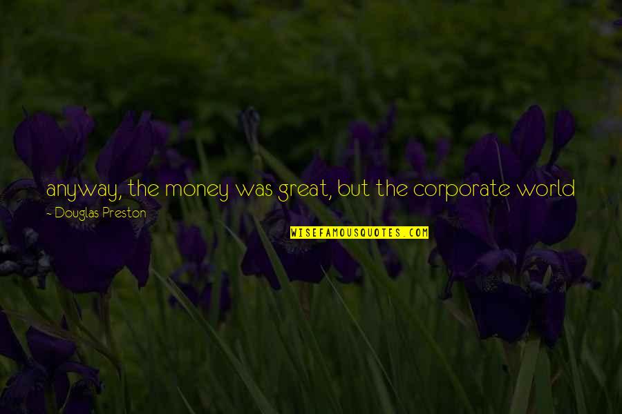 Nosing Quotes By Douglas Preston: anyway, the money was great, but the corporate