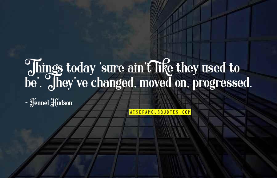 Nosing Quotes By Fennel Hudson: Things today 'sure ain't like they used to