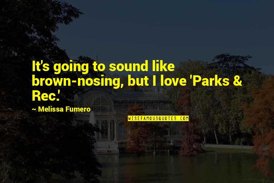 Nosing Quotes By Melissa Fumero: It's going to sound like brown-nosing, but I