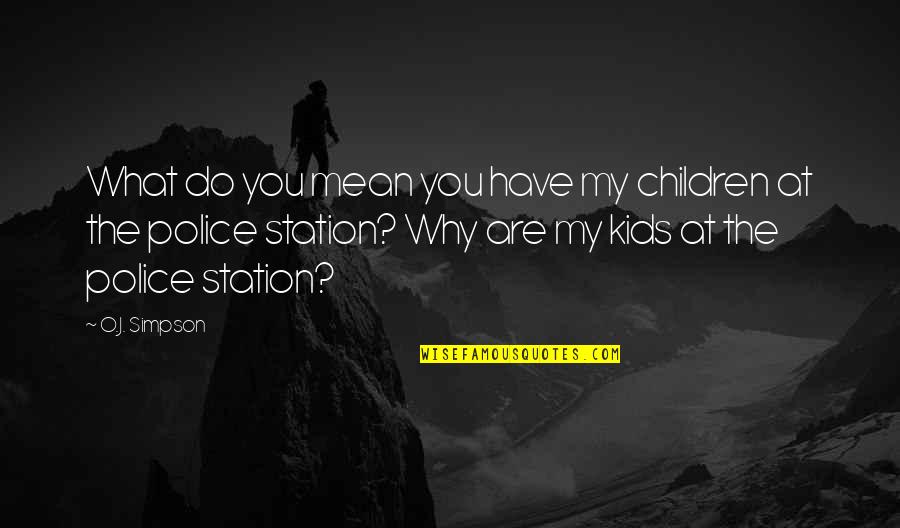 Nosings Stairs Quotes By O.J. Simpson: What do you mean you have my children