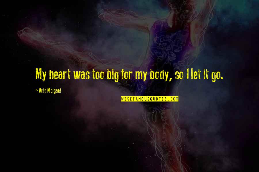 Nosir Quotes By Anis Mojgani: My heart was too big for my body,