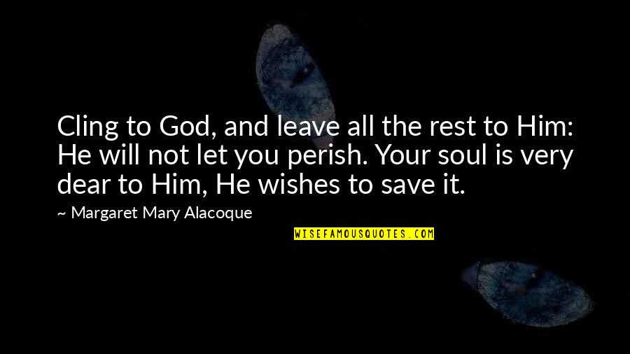 Nosirree Quotes By Margaret Mary Alacoque: Cling to God, and leave all the rest