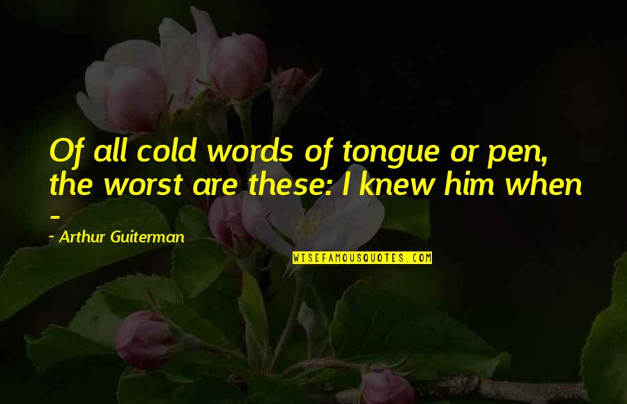 Nositel Tradice Quotes By Arthur Guiterman: Of all cold words of tongue or pen,