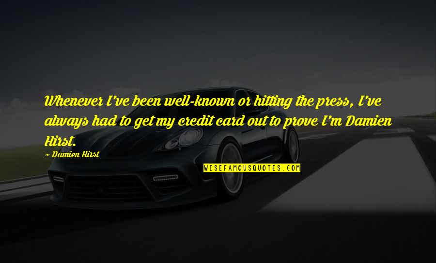 Nositeli Quotes By Damien Hirst: Whenever I've been well-known or hitting the press,
