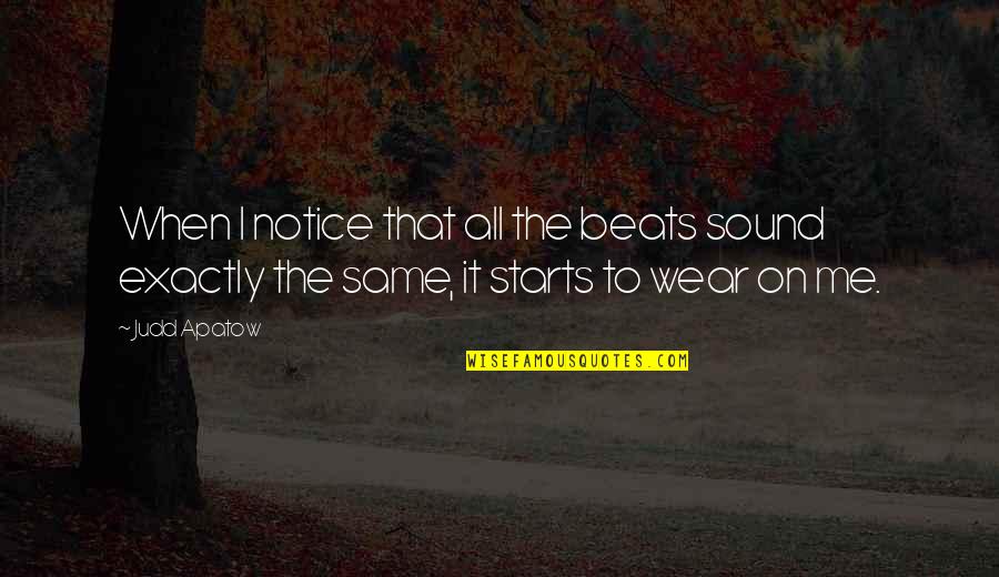 Nositi Crninu Quotes By Judd Apatow: When I notice that all the beats sound