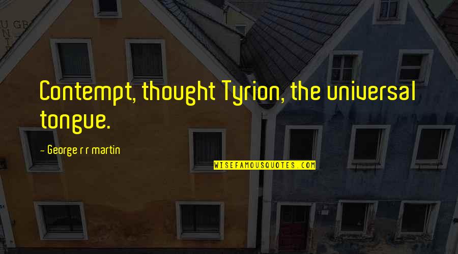 Noskova Lyubov Quotes By George R R Martin: Contempt, thought Tyrion, the universal tongue.