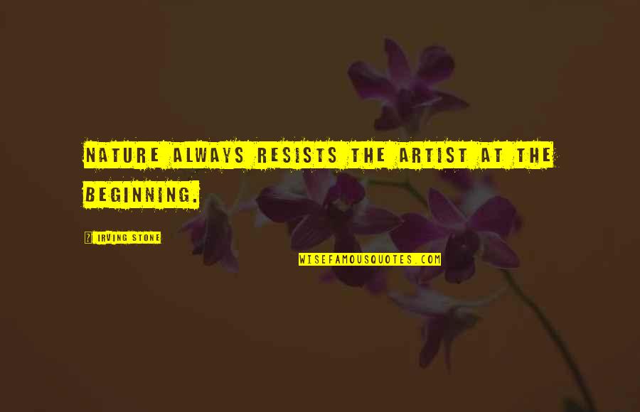 Nosodes Quotes By Irving Stone: Nature always resists the artist at the beginning.