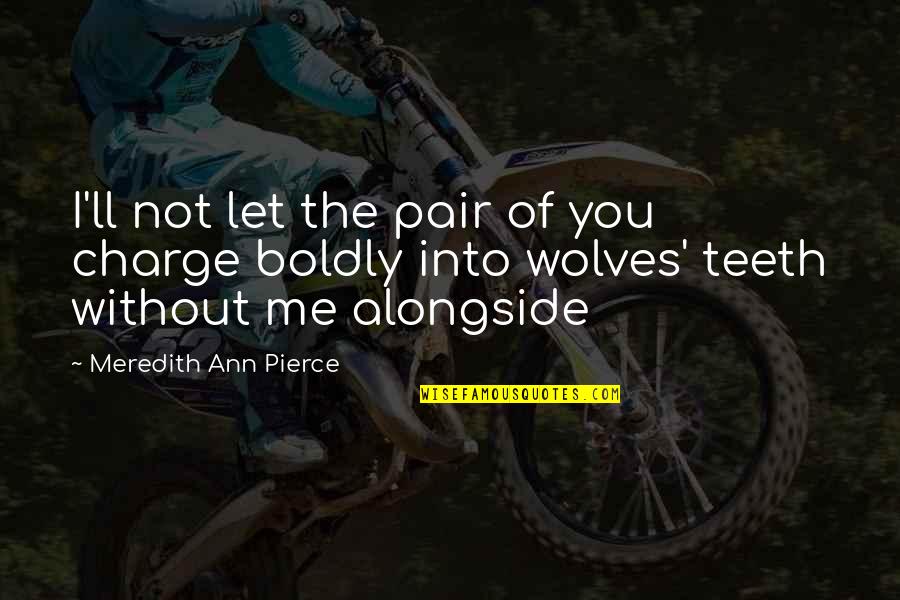 Nosoi 5e Quotes By Meredith Ann Pierce: I'll not let the pair of you charge Nosoi 5e Quotes By Meredith Ann Pierce: I'll not let the pair of you charge