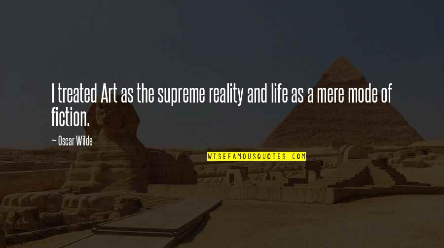 Nosologia Methodica Quotes By Oscar Wilde: I treated Art as the supreme reality and