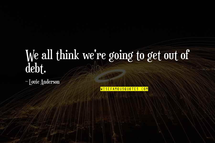 Nosologia Quotes By Louie Anderson: We all think we're going to get out