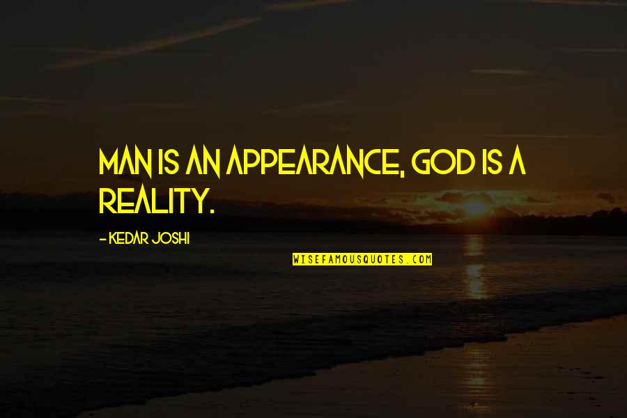 Nosotras In English Quotes By Kedar Joshi: Man is an appearance, God is a reality. Nosotras In English Quotes By Kedar Joshi: Man is an appearance, God is a reality.