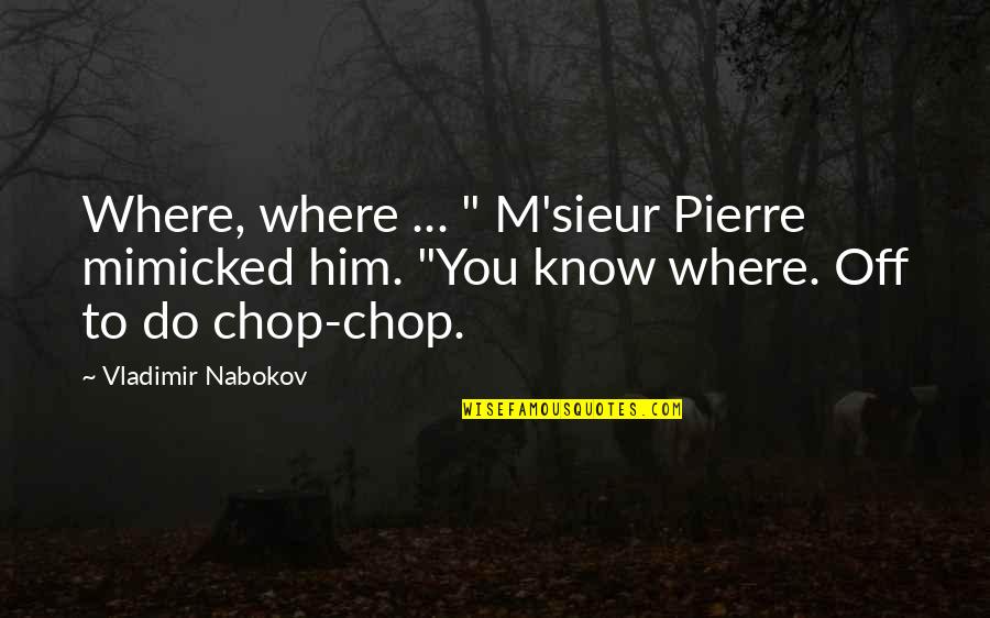 Nosotros Conjugation Quotes By Vladimir Nabokov: Where, where ... " M'sieur Pierre mimicked him.