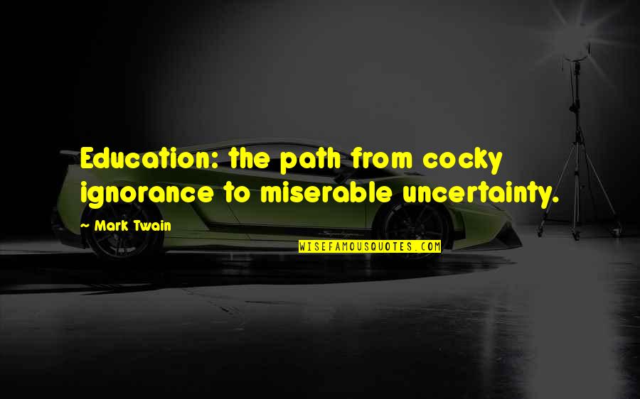 Nosova Sprcha Quotes By Mark Twain: Education: the path from cocky ignorance to miserable