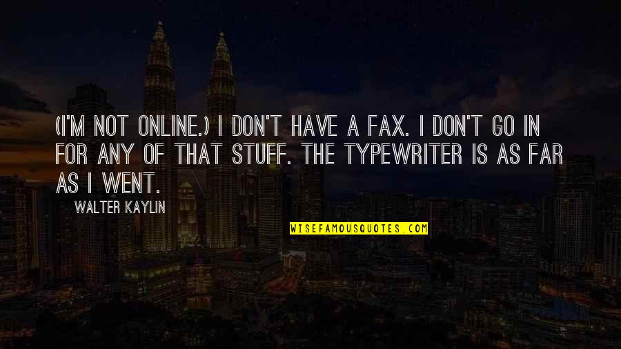 Nosova Sprcha Quotes By Walter Kaylin: (I'm not online.) I don't have a fax. Nosova Sprcha Quotes By Walter Kaylin: (I'm not online.) I don't have a fax.