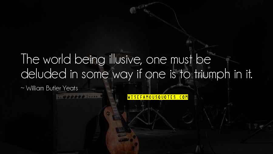 Nospherus Quotes By William Butler Yeats: The world being illusive, one must be deluded