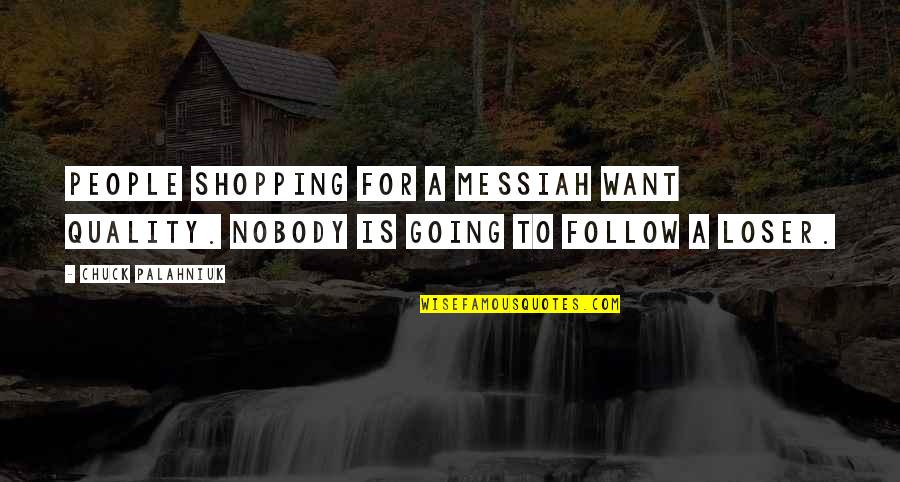 Nosrati And Rezaei Quotes By Chuck Palahniuk: People shopping for a messiah want quality. Nobody