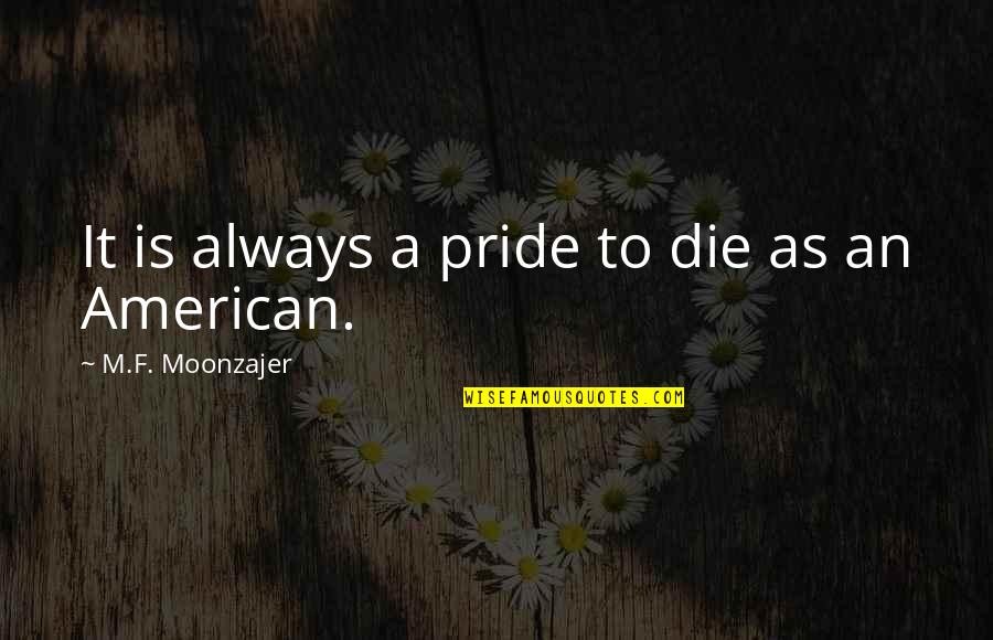 Nosrati And Rezaei Quotes By M.F. Moonzajer: It is always a pride to die as Nosrati And Rezaei Quotes By M.F. Moonzajer: It is always a pride to die as
