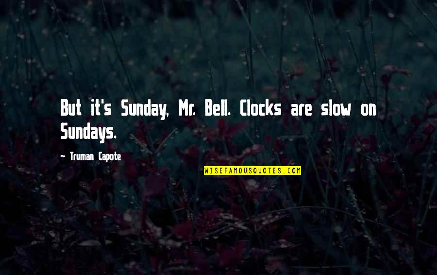 Nosrati And Rezaei Quotes By Truman Capote: But it's Sunday, Mr. Bell. Clocks are slow Nosrati And Rezaei Quotes By Truman Capote: But it's Sunday, Mr. Bell. Clocks are slow