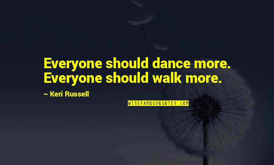 Nosrati Law Quotes By Keri Russell: Everyone should dance more. Everyone should walk more.