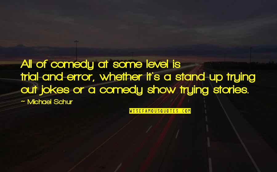 Nosrati Law Quotes By Michael Schur: All of comedy at some level is trial-and-error,