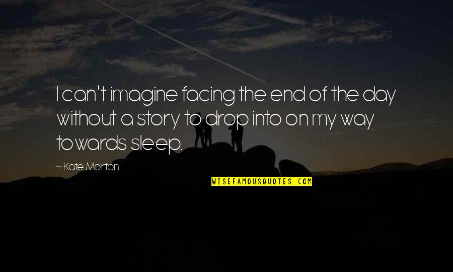 Nosratollah Danai Quotes By Kate Morton: I can't imagine facing the end of the