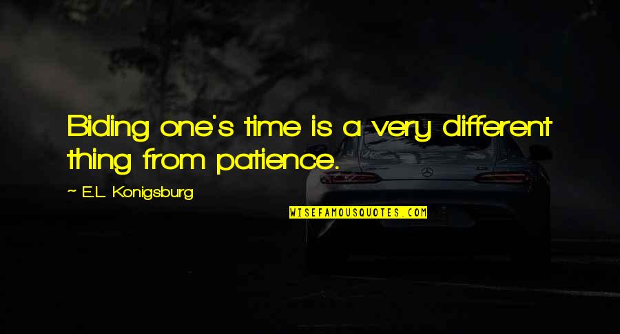 Nossas Noites Quotes By E.L. Konigsburg: Biding one's time is a very different thing Nossas Noites Quotes By E.L. Konigsburg: Biding one's time is a very different thing