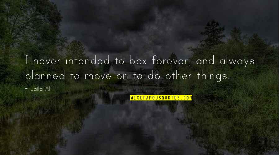 Nossi Online Quotes By Laila Ali: I never intended to box forever, and always