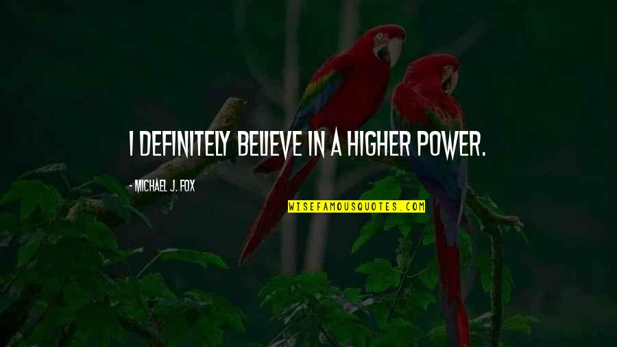 Nossi Online Quotes By Michael J. Fox: I definitely believe in a higher power. Nossi Online Quotes By Michael J. Fox: I definitely believe in a higher power.