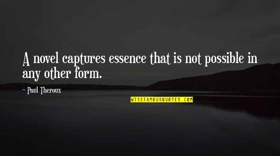 Nossi Online Quotes By Paul Theroux: A novel captures essence that is not possible