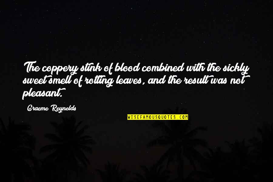 Nossi Taheri Quotes By Graeme Reynolds: The coppery stink of blood combined with the Nossi Taheri Quotes By Graeme Reynolds: The coppery stink of blood combined with the