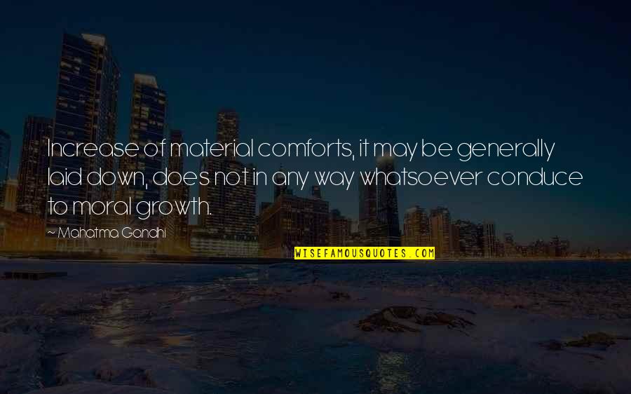 Nossi Taheri Quotes By Mahatma Gandhi: Increase of material comforts, it may be generally Nossi Taheri Quotes By Mahatma Gandhi: Increase of material comforts, it may be generally
