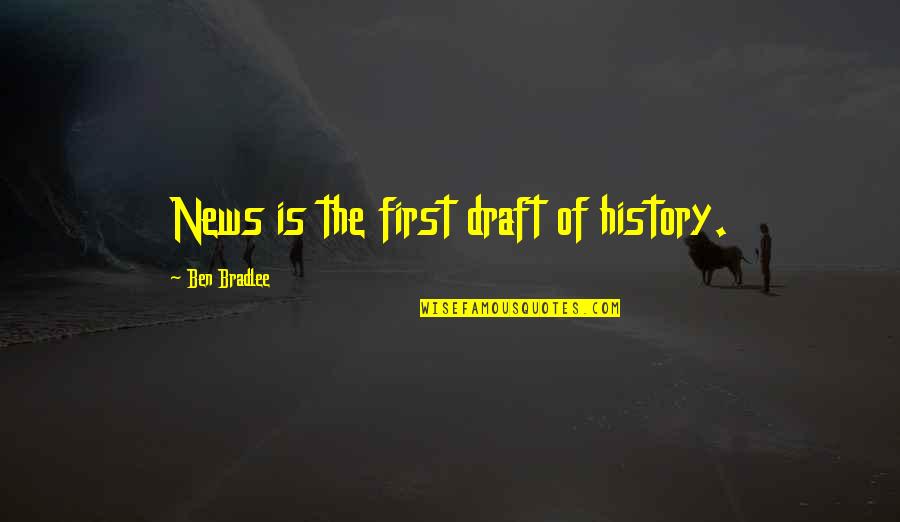 Nossing Quotes By Ben Bradlee: News is the first draft of history.