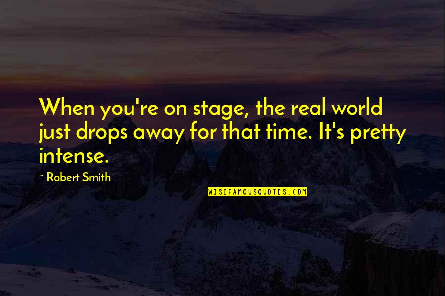 Nossing Quotes By Robert Smith: When you're on stage, the real world just