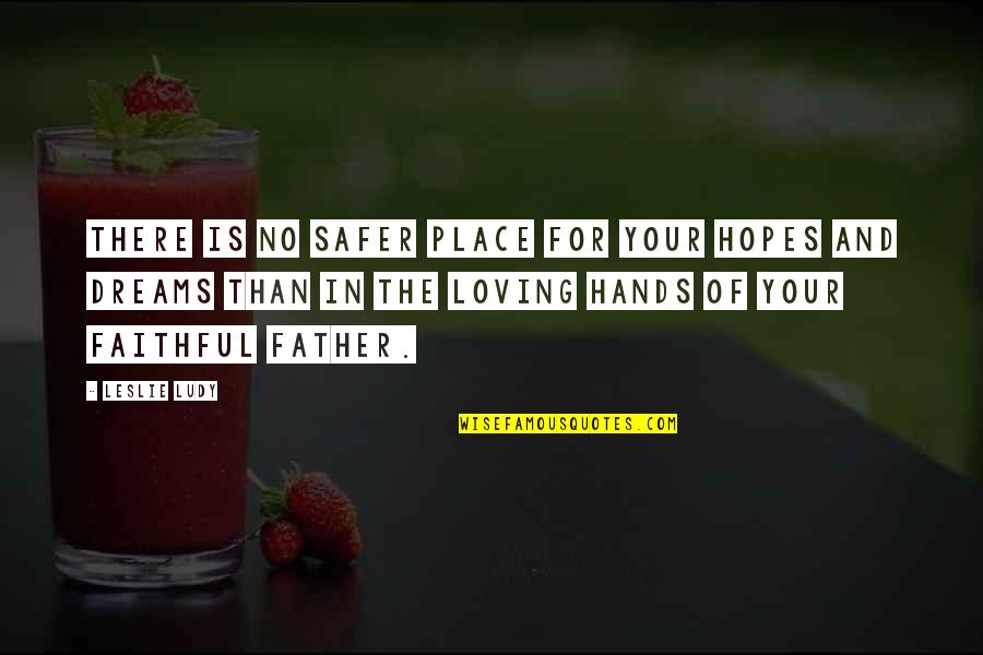 Nostale Classes Quotes By Leslie Ludy: There is no safer place for your hopes Nostale Classes Quotes By Leslie Ludy: There is no safer place for your hopes