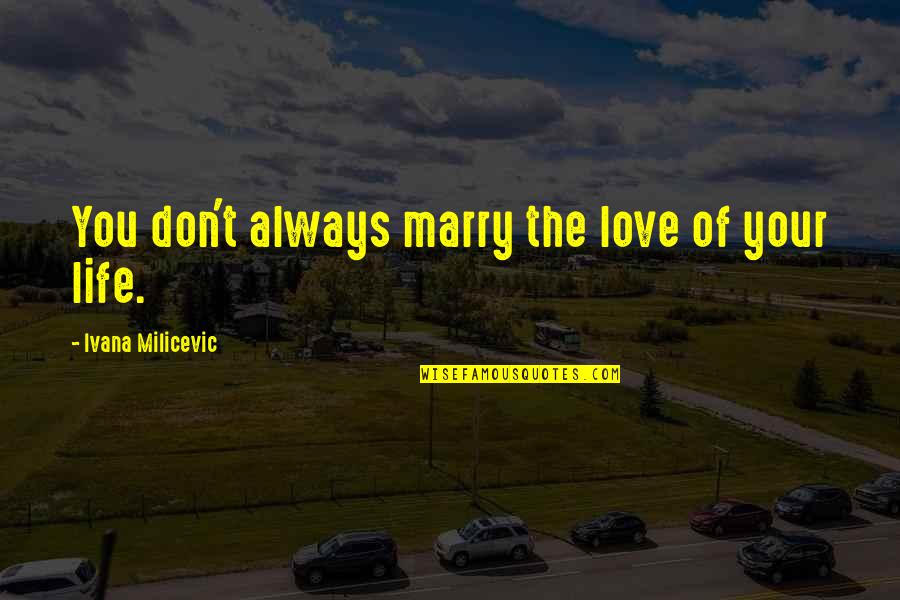 Nostale Lod Quotes By Ivana Milicevic: You don't always marry the love of your