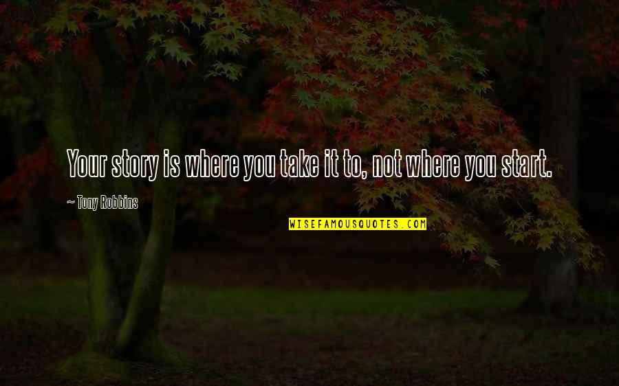 Nostalgia De La Luz Quotes By Tony Robbins: Your story is where you take it to, Nostalgia De La Luz Quotes By Tony Robbins: Your story is where you take it to,