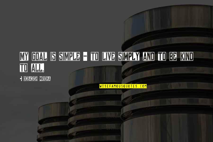 Nostalgia Famous Quotes By Debasish Mridha: My goal is simple - to live simply Nostalgia Famous Quotes By Debasish Mridha: My goal is simple - to live simply